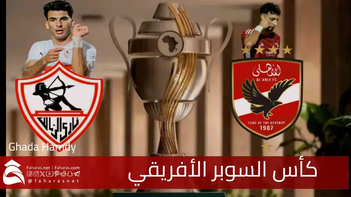 من يحصد كأس السوبر الأفريقي بين الأهلي والزمالك في الرياض .. اللقاء المنتظر