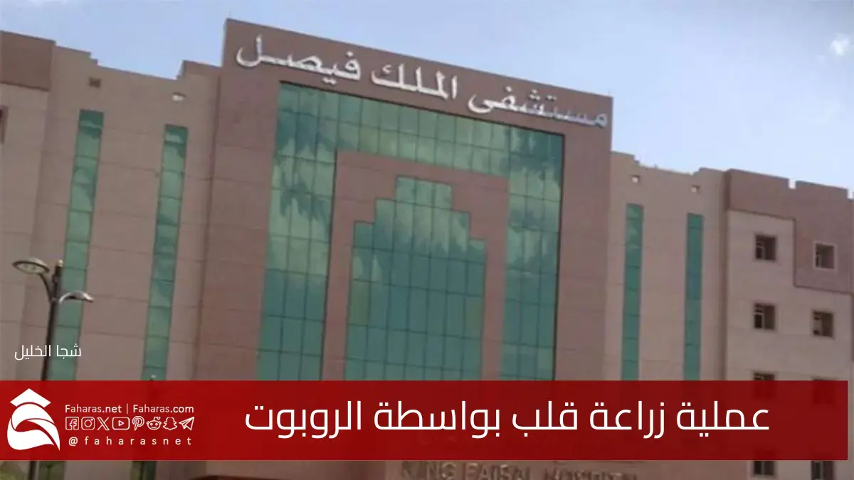 عملية زراعة قلب بواسطة الروبوت في مستشفى الملك فيصل التخصصي.. إنجاز طبي غير مسبوق على مستوى العالم