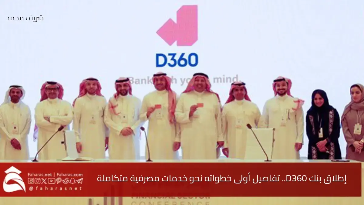 إطلاق بنك D360.. تفاصيل أولى خطواته نحو خدمات مصرفية متكاملة ورقمية بالكامل