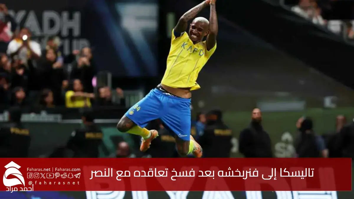 تاليسكا إلى فنربخشه بعد فسخ تعاقده مع النصر هل يحدث الاتفاق النهائي؟