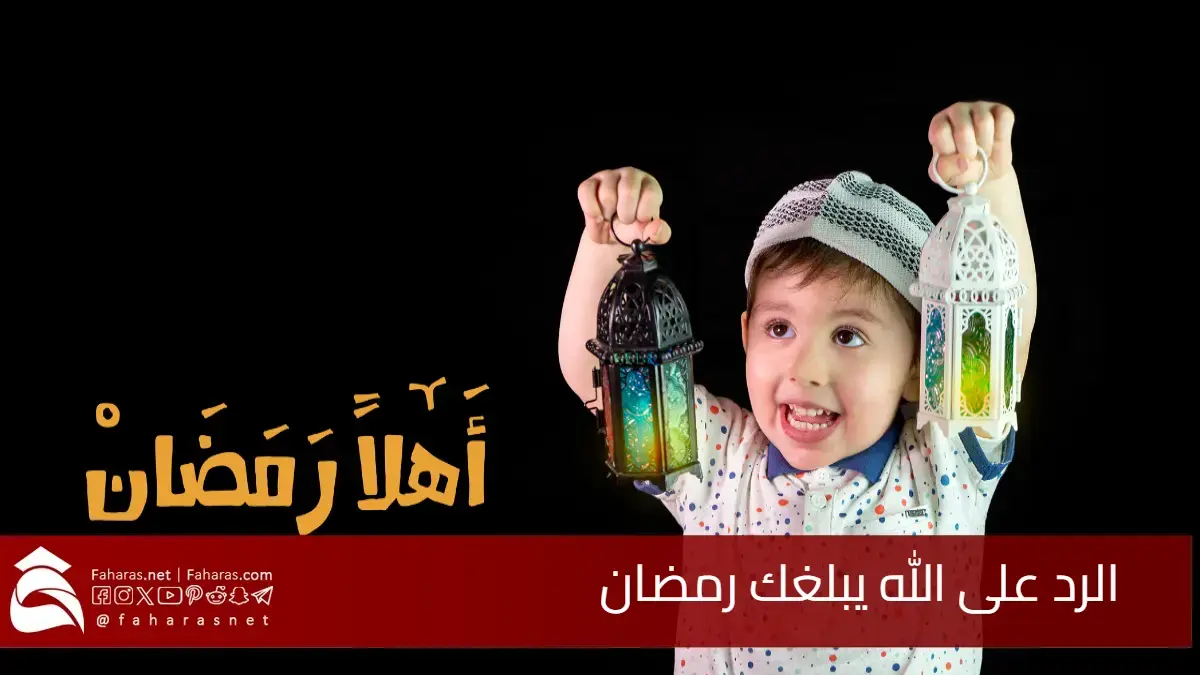 شنو الرد على الله يبلغك رمضان.. أجمل العبارات للتهنئة بالشهر الفضيل 5 شنو الرد على الله يبلغك رمضان.. أجمل العبارات للتهنئة بالشهر الفضيل