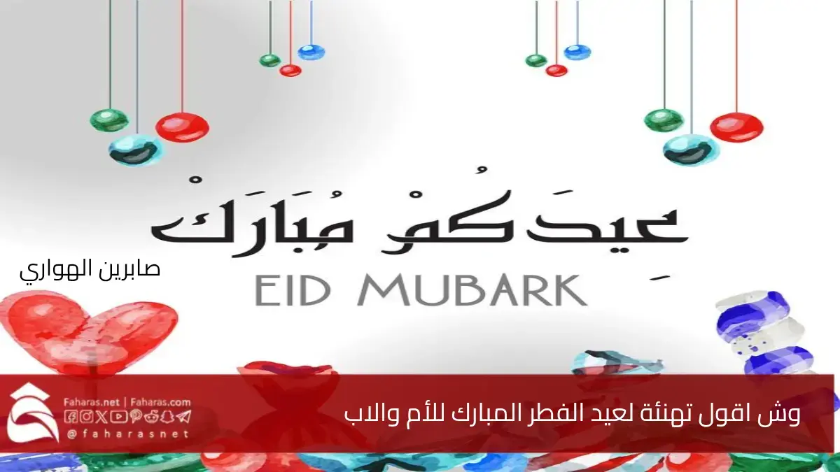 وش اقول تهنئة عيد الفطر المبارك للأم والاب 2025 .. أرقي 5 رسائل وعبارات 5 وش اقول تهنئة عيد الفطر المبارك للأم والاب 2025 .. أرقي 5 رسائل وعبارات
