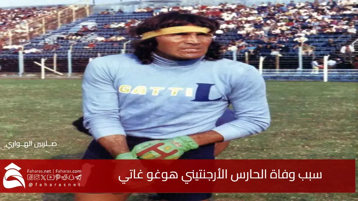 سبب وفاة هوغو غاتي اللاعب والحارس الأرجنتيني عن عمر ناهز 80 عامًا 5 سبب وفاة هوغو غاتي اللاعب والحارس الأرجنتيني عن عمر ناهز 80 عامًا