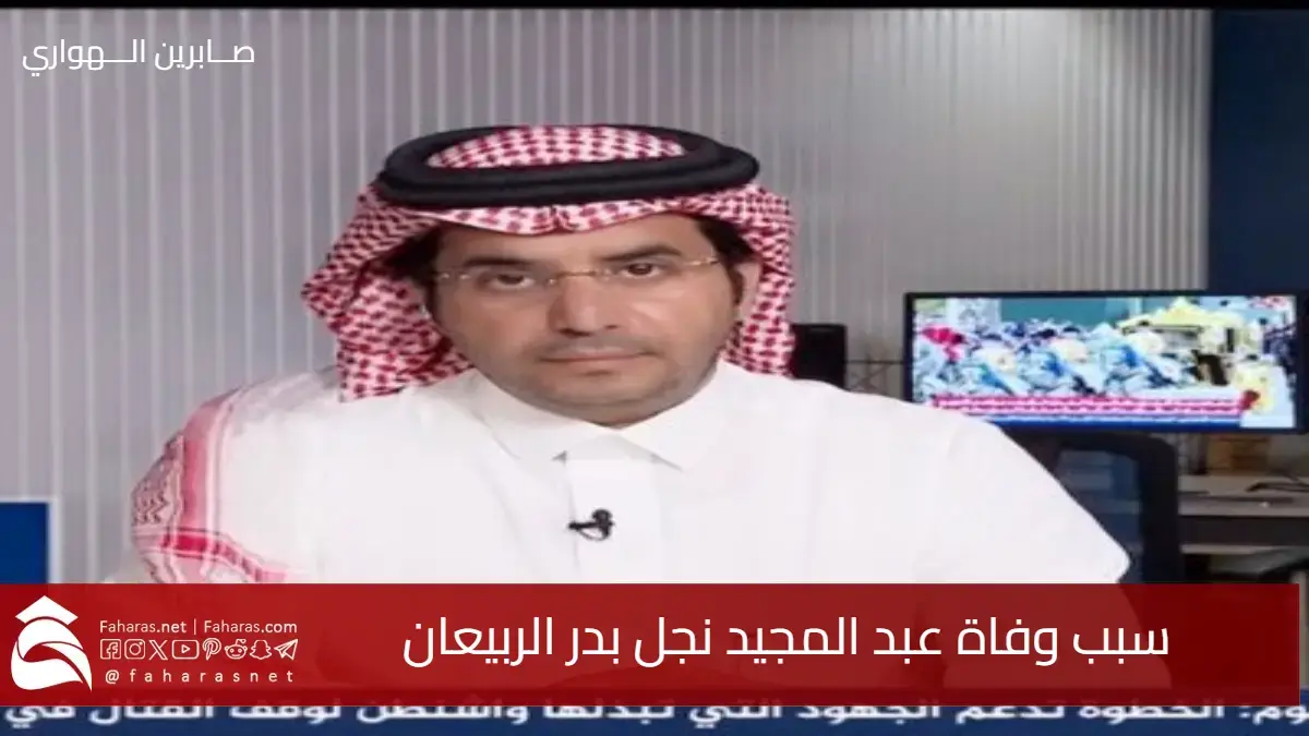 سبب وفاة عبد المجيد بدر الربيعان نجل الإعلامي المعروف مراسل قناة الجزيرة في السعودية 5 سبب وفاة عبد المجيد بدر الربيعان نجل الإعلامي المعروف مراسل قناة الجزيرة في السعودية