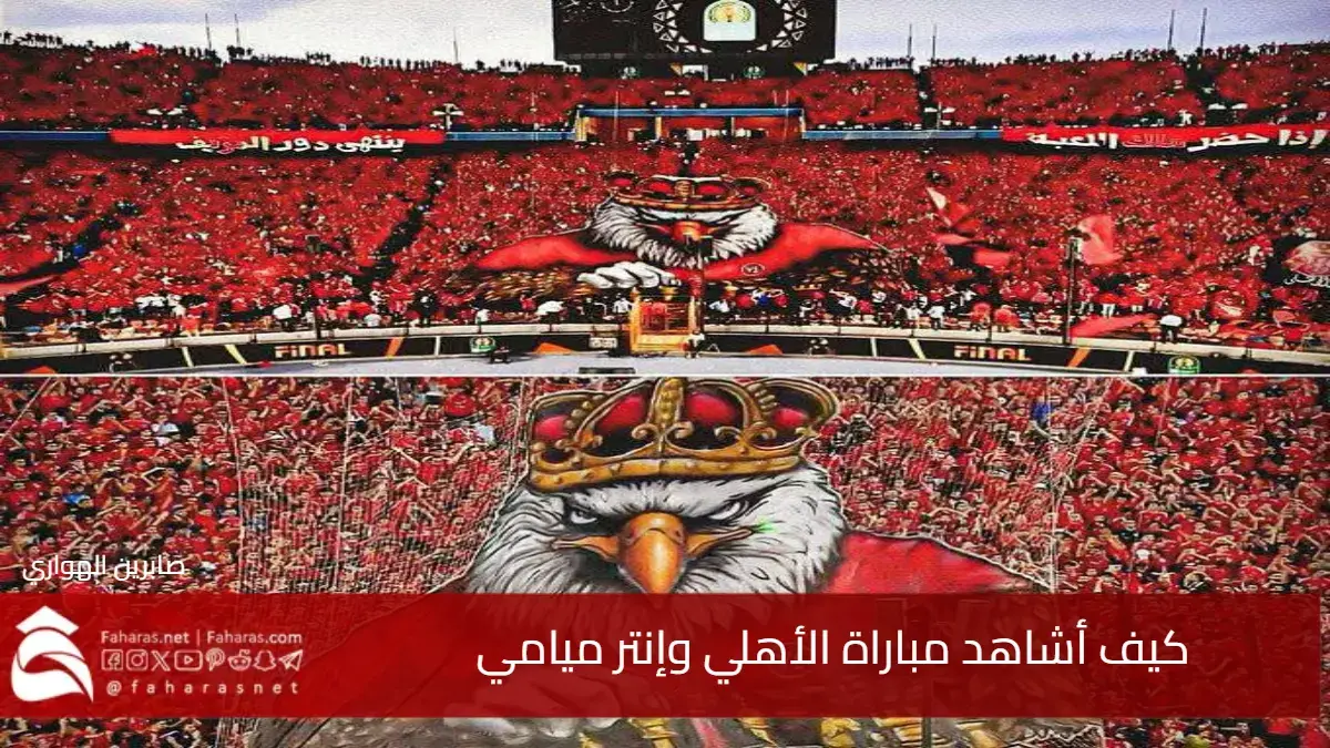 كيف أشاهد مباراة الأهلي وإنتر ميامي في كأس العالم للاندية 2025 الاحد 15 يونيو 5 كيف أشاهد مباراة الأهلي وإنتر ميامي في كأس العالم للاندية 2025 الاحد 15 يونيو