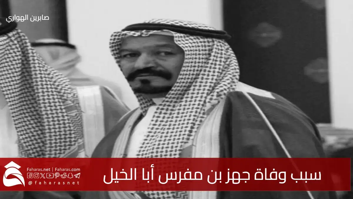 سبب وفاة جهز بن مفرس أبا الخيل .. رحيل أيقونة ملاك الإبل والشيابين البارزين