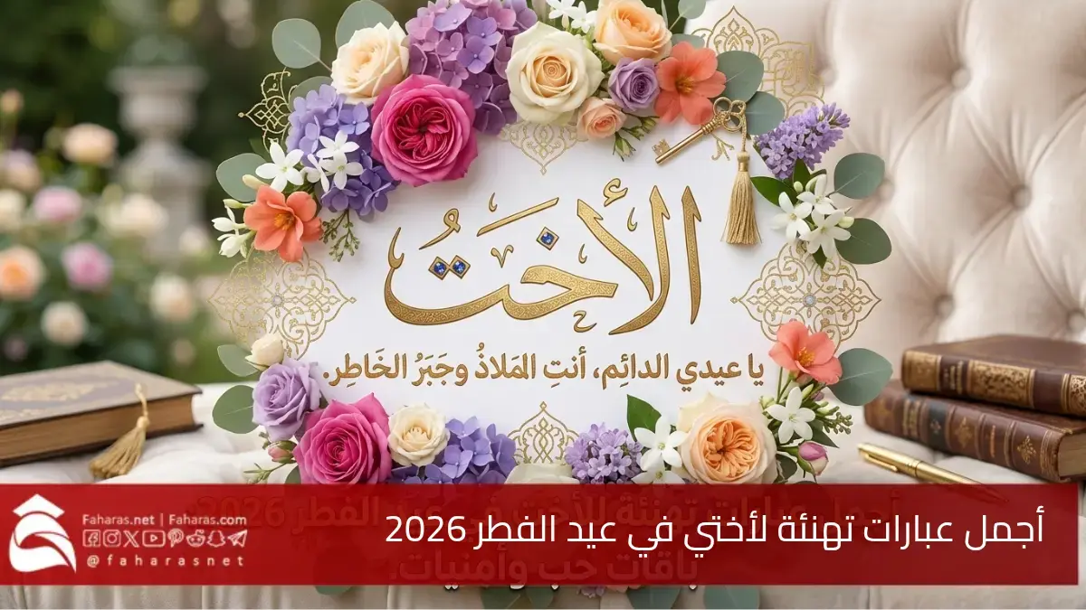 أجمل عبارات تهنئة بمناسبة عيد الفطر لأختي 2026.. عيد مبارك يا قطعة من روحي